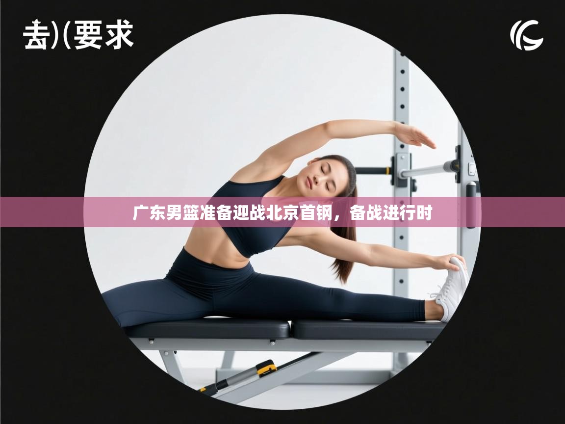 广东男篮准备迎战北京首钢,备战进行时 第1张