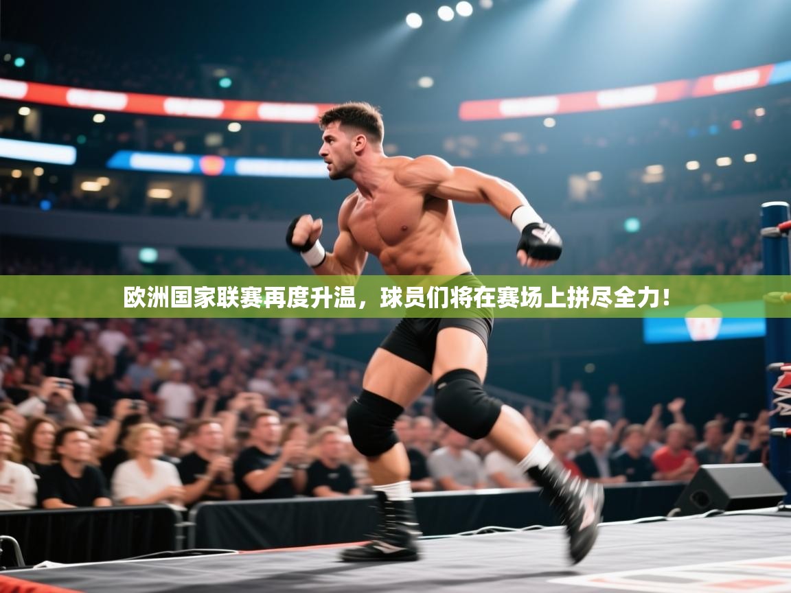 欧洲国家联赛再度升温,球员们将在赛场上拼尽全力! 第2张