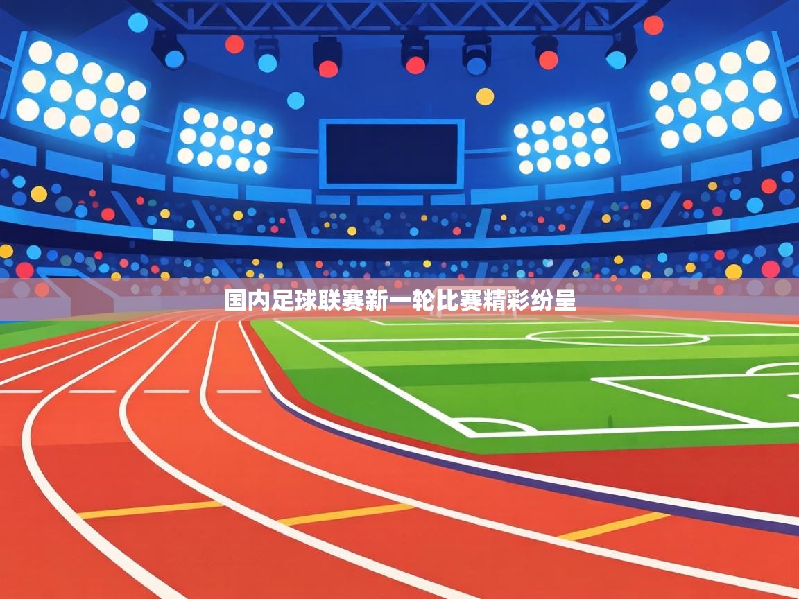 国内足球联赛新一轮比赛精彩纷呈  第2张